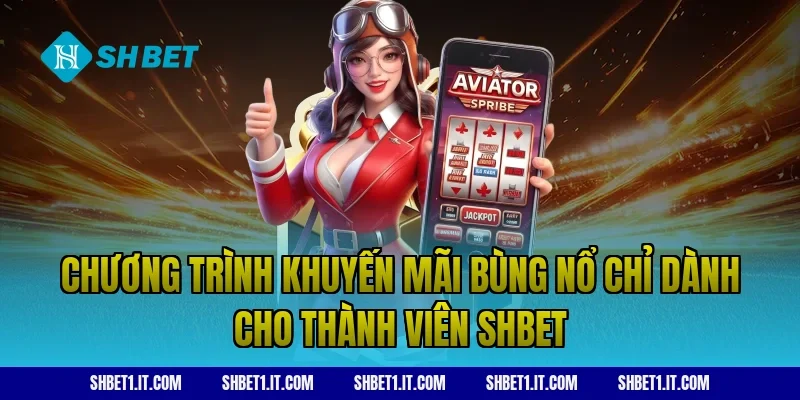 Chương trình khuyến mãi bùng nổ chỉ dành cho thành viên SHBET